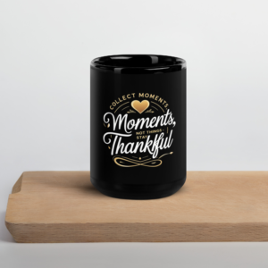 Black Glossy Mug - Collect Moments not Things. Stay Thankful