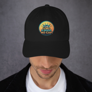 Unisex hat - The Lord Is Good, No Cap