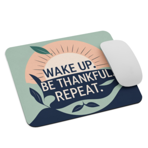 Mouse pad - Wake Up, Be Thankful, Repeat