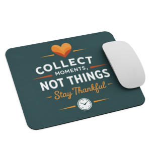 Mouse pad - Collect Moments Not Things. Stay Thankful