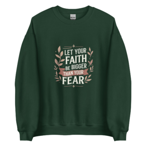 Women Sweatshirt- Let Your Faith Be Bigger Than Your Fear